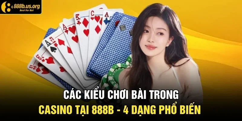 Các Kiểu Chơi Bài Trong Casino Tại 888B - 5 Trò Dễ Thắng