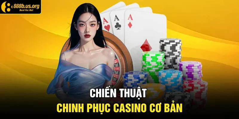 Chiến thuật chinh phục casino cơ bản 