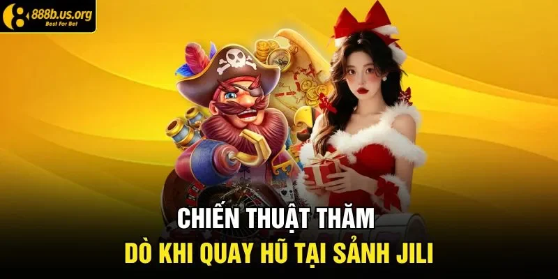 Chiến thuật thăm dò khi quay hũ tại sảnh JILI