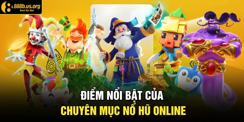 Điểm nổi bật của chuyên mục nổ hũ online