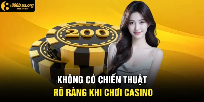 Không có chiến thuật rõ ràng khi chơi casino 