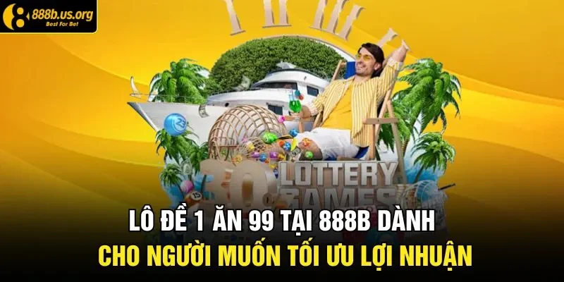 Lô Đề 1 Ăn 99 Tại 888B Dành Cho Người Muốn Tối Ưu Lợi Nhuận