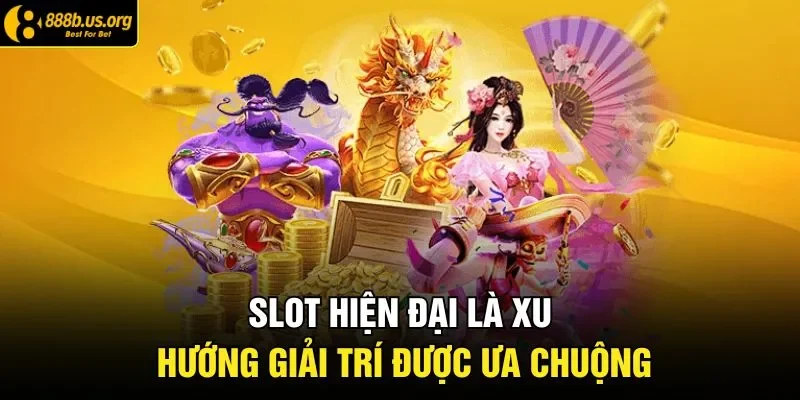 Slot hiện đại là xu hướng giải trí được ưa chuộng