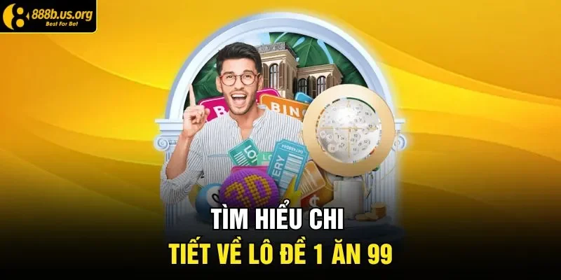 Tìm hiểu chi tiết về lô đề 1 ăn 99 