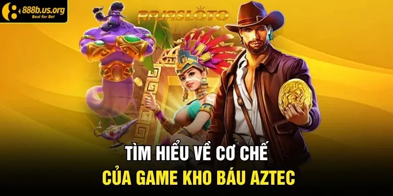 Tìm hiểu về cơ chế của game kho báu Aztec 