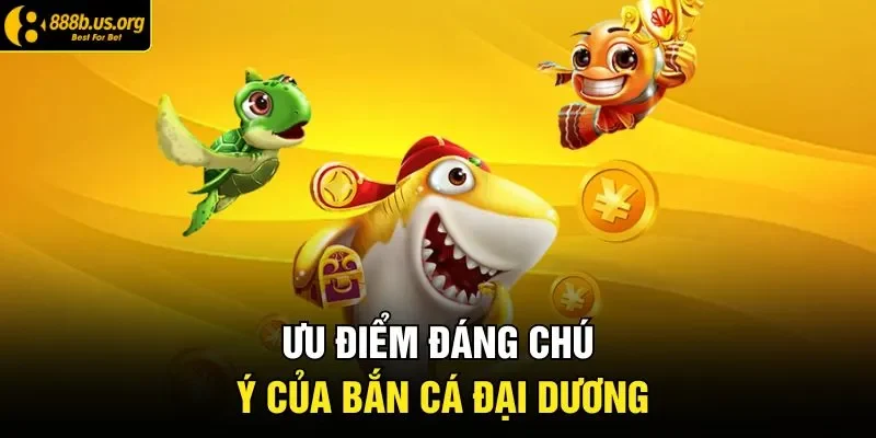 Ưu điểm đáng chú ý của bắn cá đại dương